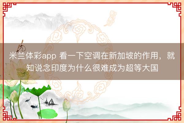 米兰体彩app 看一下空调在新加坡的作用,就知说念印度为什么很难成为超等大国