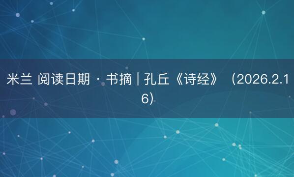 米兰 阅读日期 · 书摘 | 孔丘《诗经》（2026.2.16）