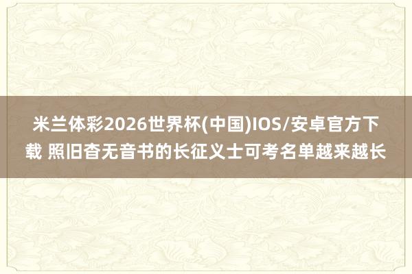 米兰体彩2026世界杯(中国)IOS/安卓官方下载 照旧杳无音书的长征义士可考名单越来越长