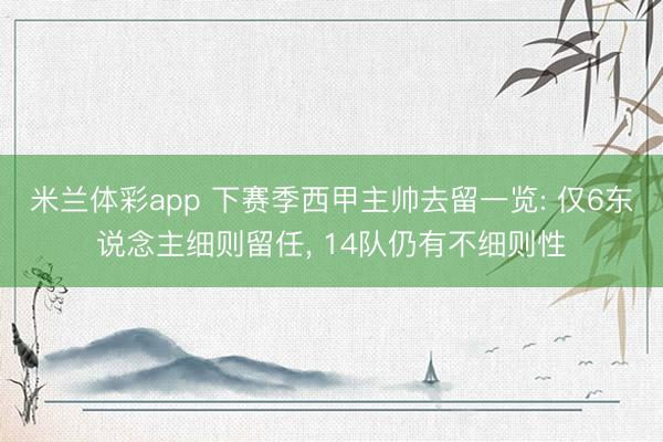 米兰体彩app 下赛季西甲主帅去留一览: 仅6东说念主细则留任, 14队仍有不细则性