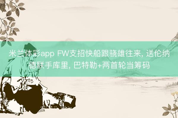 米兰体彩app FW支招快船跟骁雄往来， 送伦纳德联手库里， 巴特勒+两首轮当筹码