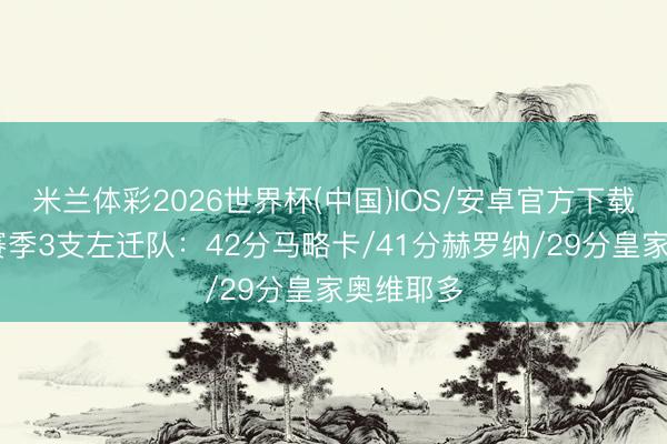 米兰体彩2026世界杯(中国)IOS/安卓官方下载 西甲本赛季3支左迁队：42分马略卡/41分赫罗纳/29分皇家奥维耶多
