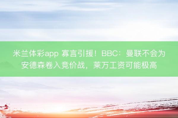 米兰体彩app 寡言引援!BBC:曼联不会为安德森卷入竞价战,莱万工资可能极高
